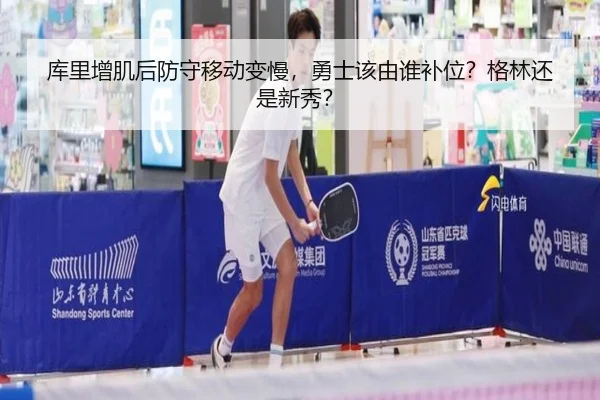 库里增肌后防守移动变慢，勇士该由谁补位？格林还是新秀？